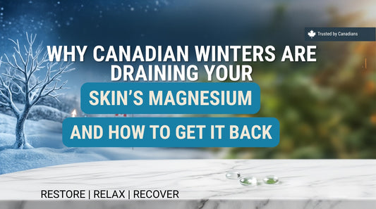 Why Canadian Winters Are Draining Your Skin's Magnesium - And How to Get It Back